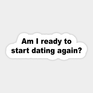 Am I Ready to Start Dating Again? Sticker